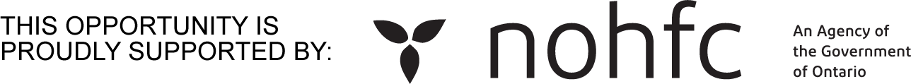 This opportunity is proudly supported by the NOHFC (Northern Ontario Heritage Fund Corporation), an agency of the Government of Ontario